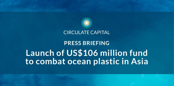 Press Invite : US$ 106 million fund to combat ocean plastic in Asia